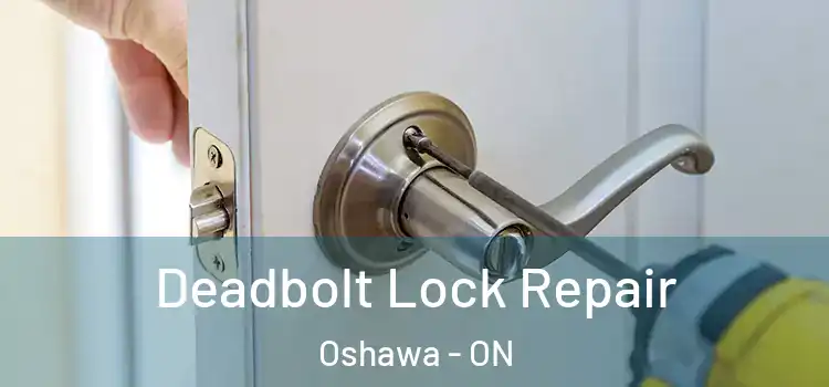 Deadbolt Lock Repair Oshawa - ON