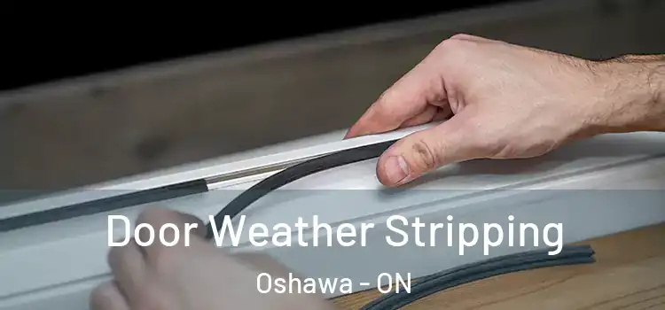 Door Weather Stripping Oshawa - ON