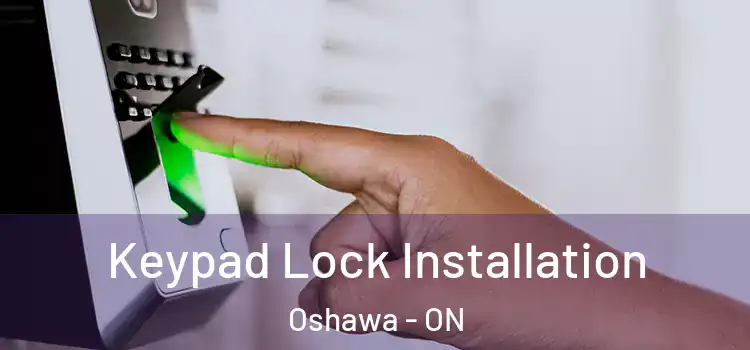 Keypad Lock Installation Oshawa - ON
